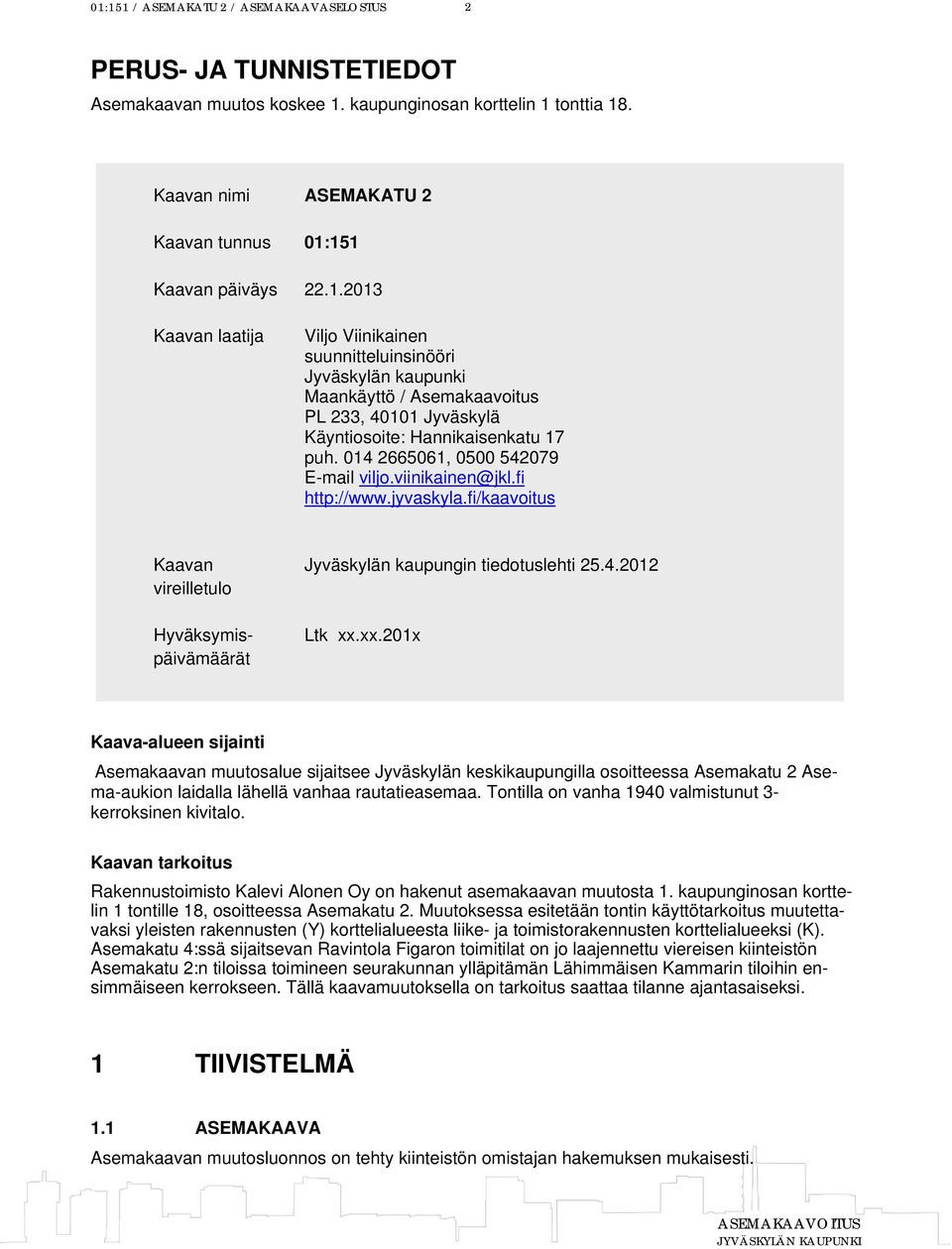 014 2665061, 0500 542079 E-mail viljo.viinikainen@jkl.fi http://www.jyvaskyla.fi/kaavoitus Kaavan Jyväskylän kaupungin tiedotuslehti 25.4.2012 vireilletulo Hyväksymispäivämäärät Ltk xx.