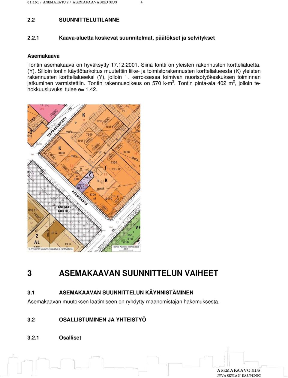 Silloin tontin käyttötarkoitus muutettiin liike- ja toimistorakennusten korttelialueesta (K) yleisten rakennusten korttelialueeksi (Y), jolloin 1.