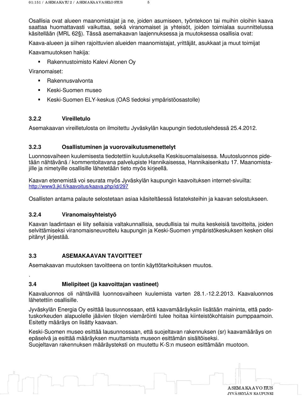 Tässä asemakaavan laajennuksessa ja muutoksessa osallisia ovat: Kaava-alueen ja siihen rajoittuvien alueiden maanomistajat, yrittäjät, asukkaat ja muut toimijat Kaavamuutoksen hakija: