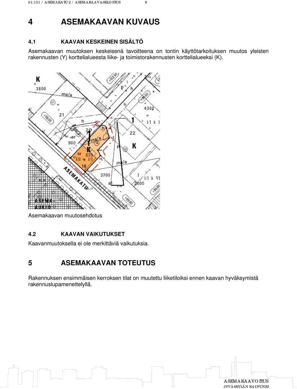 rakennusten (Y) korttelialueesta liike- ja toimistorakennusten korttelialueeksi (K). Asemakaavan muutosehdotus 4.