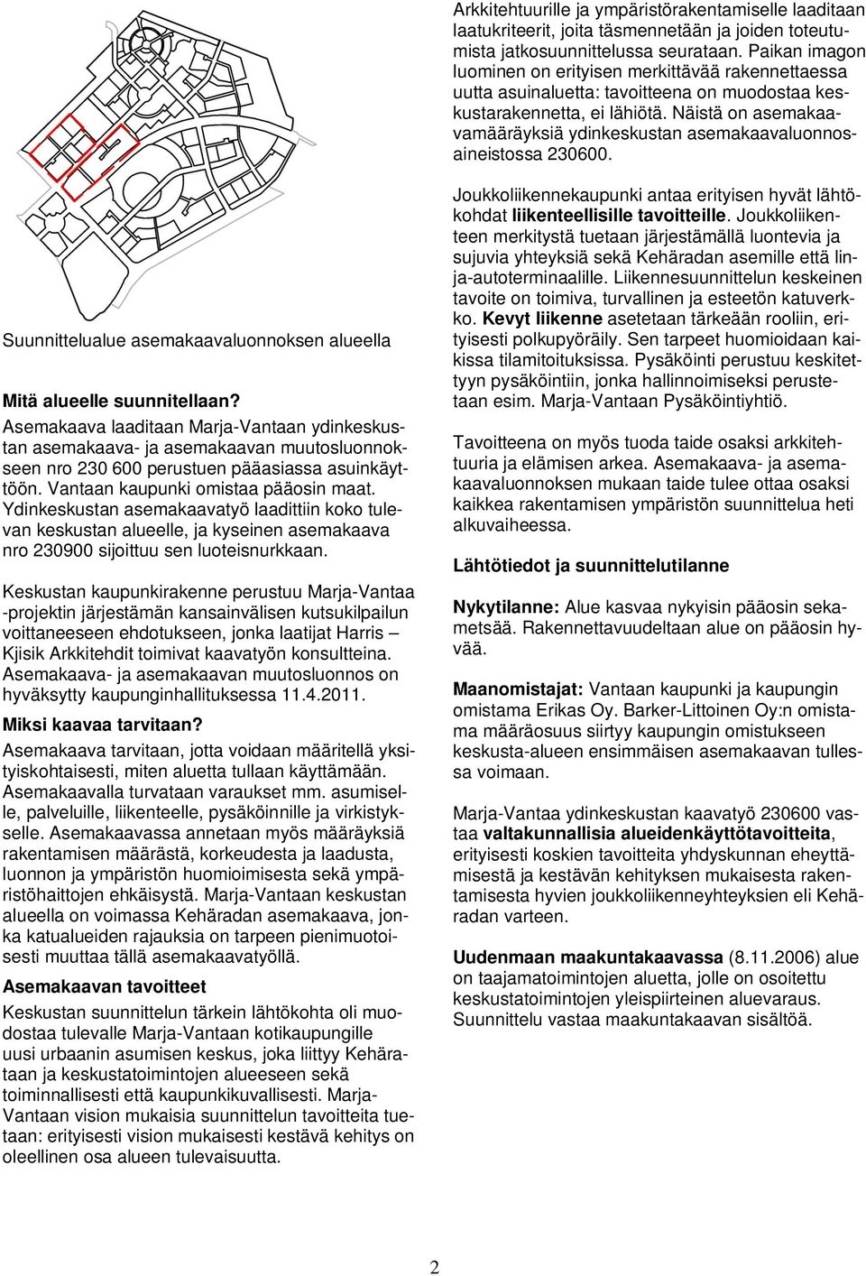 Näistä on asemakaavamääräyksiä ydinkeskustan asemakaavaluonnosaineistossa 230600. Suunnittelualue asemakaavaluonnoksen alueella Mitä alueelle suunnitellaan?