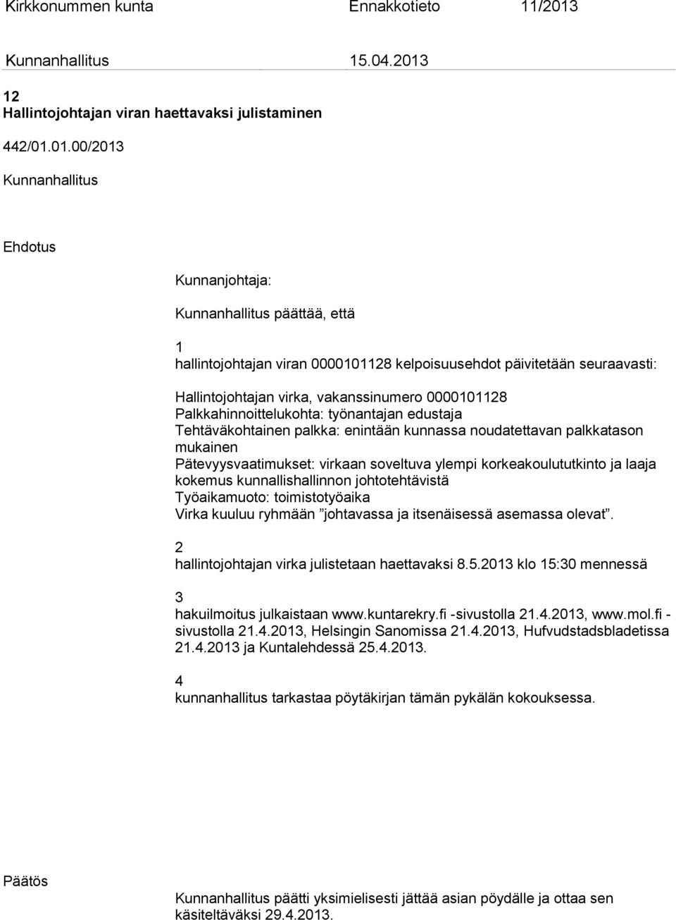 Tehtäväkohtainen palkka: enintään kunnassa noudatettavan palkkatason mukainen Pätevyysvaatimukset: virkaan soveltuva ylempi korkeakoulututkinto ja laaja kokemus kunnallishallinnon johtotehtävistä