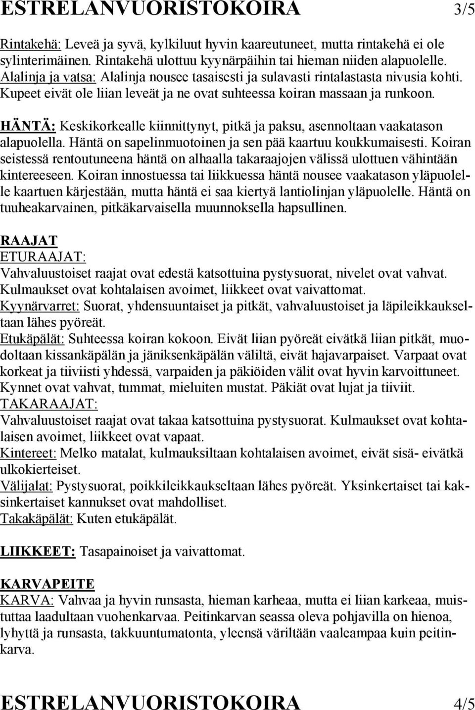 HÄNTÄ: Keskikorkealle kiinnittynyt, pitkä ja paksu, asennoltaan vaakatason alapuolella. Häntä on sapelinmuotoinen ja sen pää kaartuu koukkumaisesti.