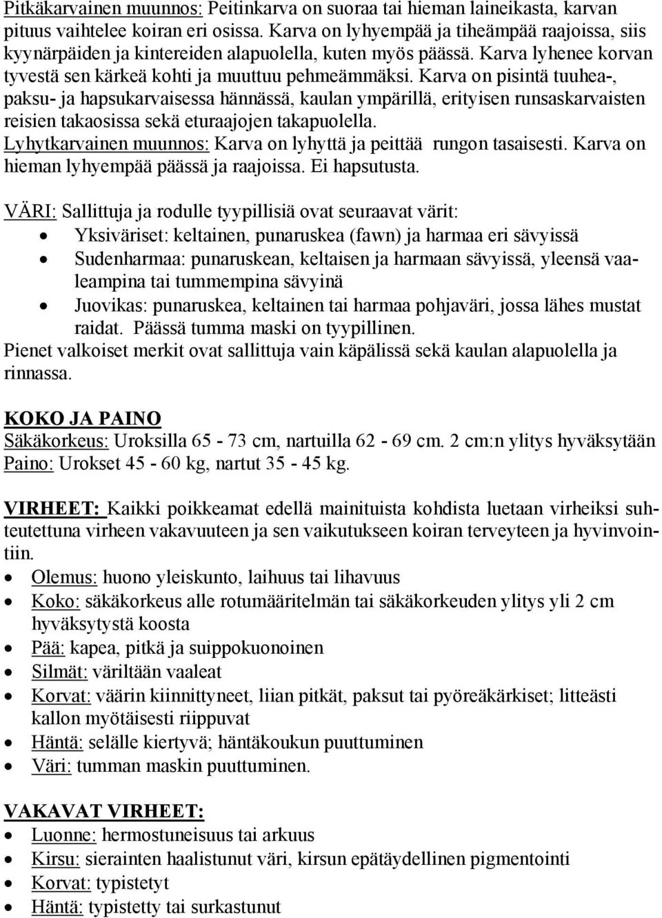 Karva on pisintä tuuhea-, paksu- ja hapsukarvaisessa hännässä, kaulan ympärillä, erityisen runsaskarvaisten reisien takaosissa sekä eturaajojen takapuolella.