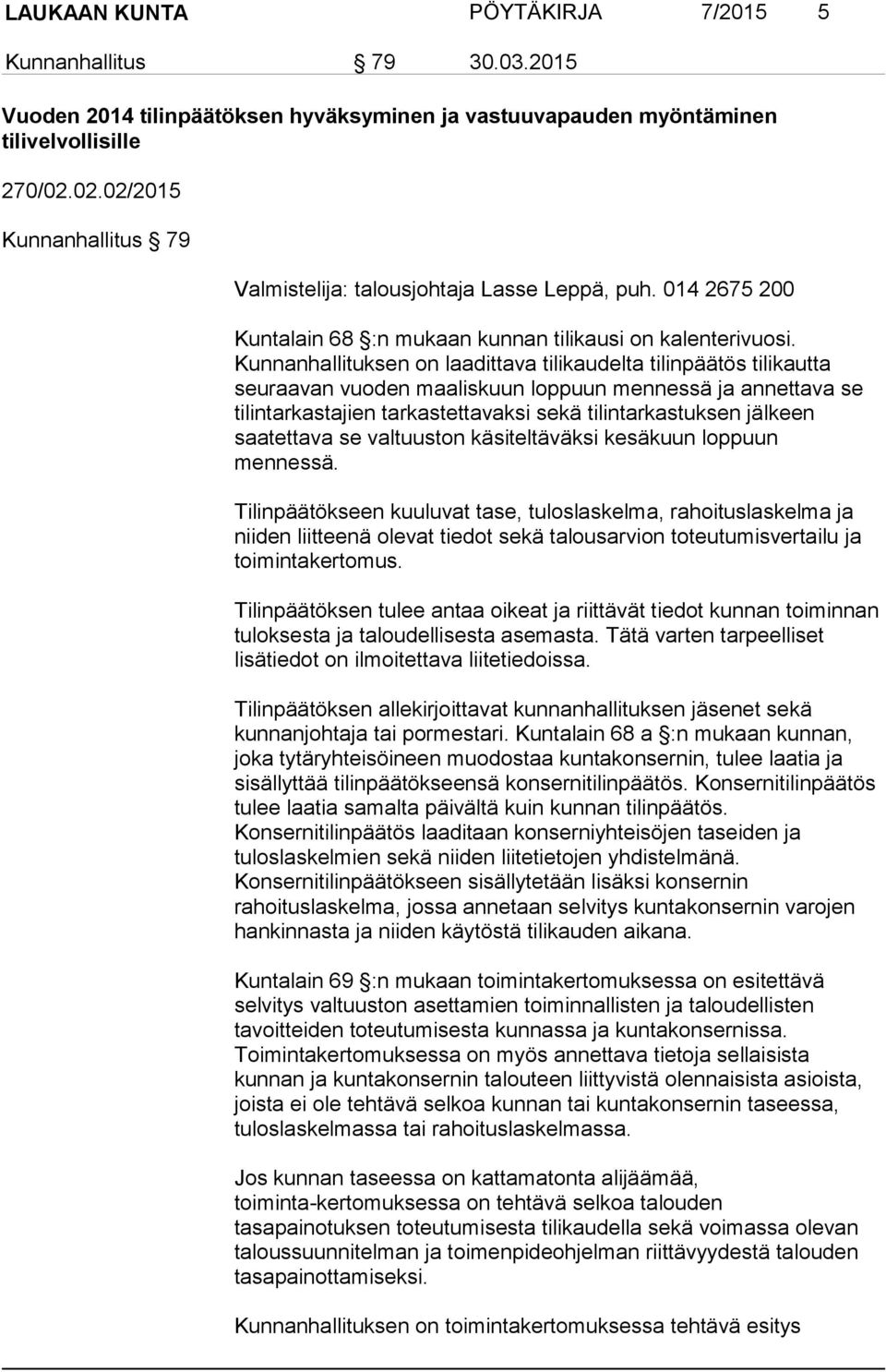 Kunnanhallituksen on laadittava tilikaudelta tilinpäätös tilikautta seuraavan vuoden maaliskuun loppuun mennessä ja annettava se tilintarkastajien tarkastettavaksi sekä tilintarkastuksen jälkeen