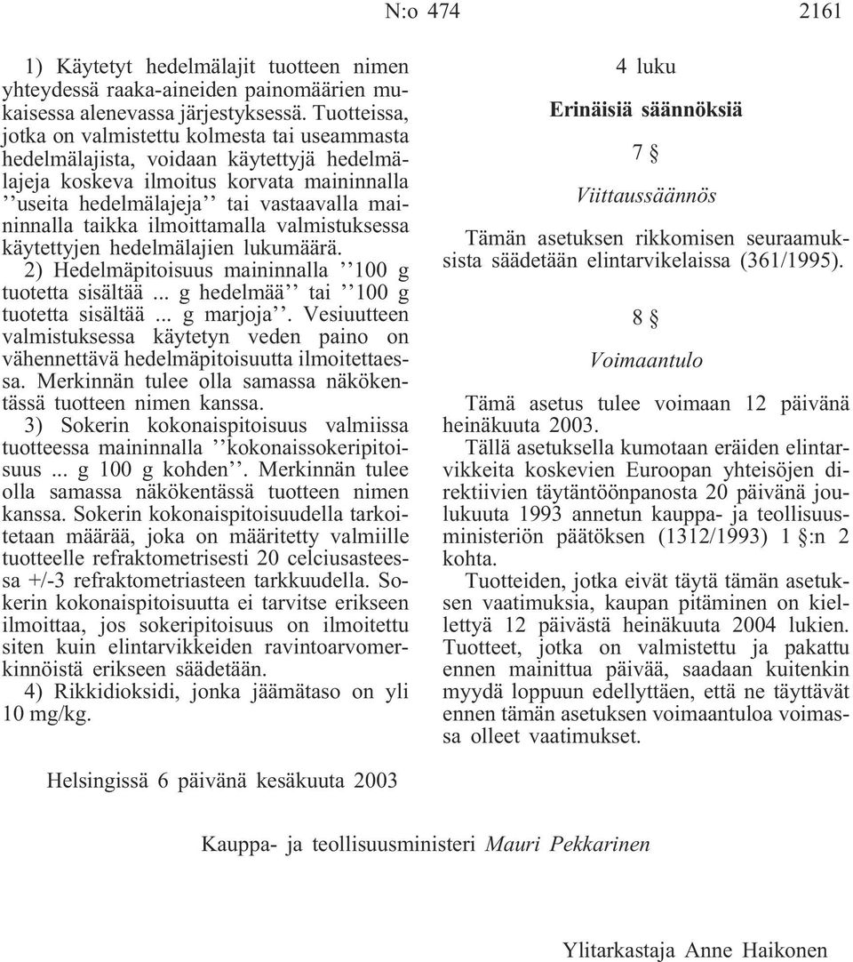 ilmoittamalla valmistuksessa käytettyjen hedelmälajien lukumäärä. 2) Hedelmäpitoisuus maininnalla 100 g tuotetta sisältää... g hedelmää tai 100 g tuotetta sisältää... g marjoja.