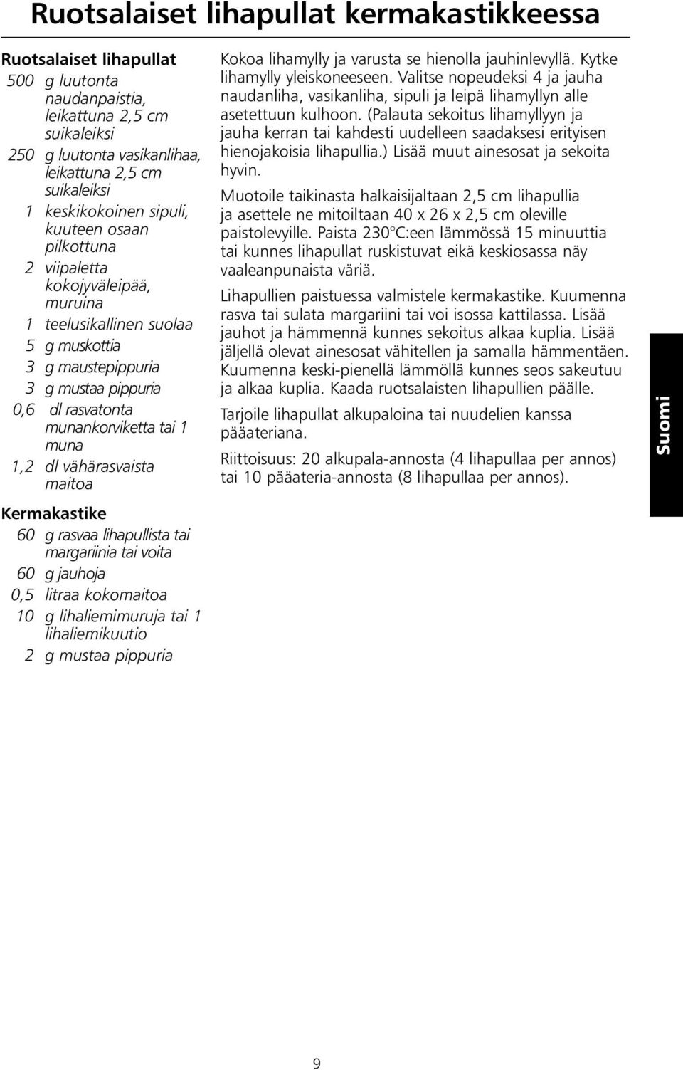 1 muna 1,2 dl vähärasvaista maitoa Kermakastike 60 g rasvaa lihapullista tai margariinia tai voita 60 g jauhoja 0,5 litraa kokomaitoa 10 g lihaliemimuruja tai 1 lihaliemikuutio 2 g mustaa pippuria