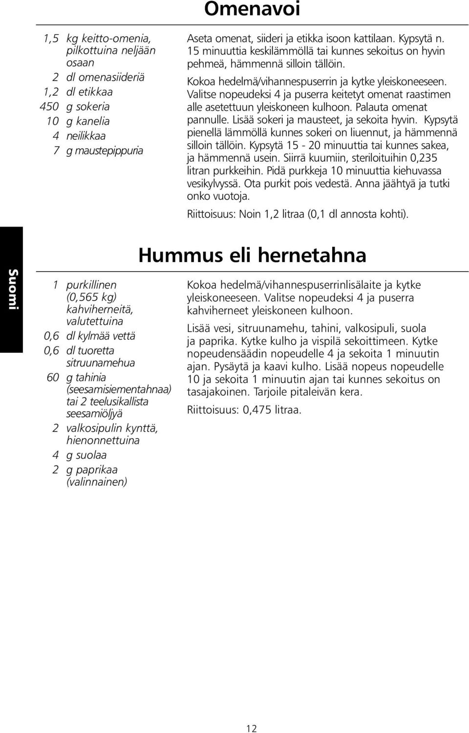 Valitse nopeudeksi 4 ja puserra keitetyt omenat raastimen alle asetettuun yleiskoneen kulhoon. Palauta omenat pannulle. Lisää sokeri ja mausteet, ja sekoita hyvin.