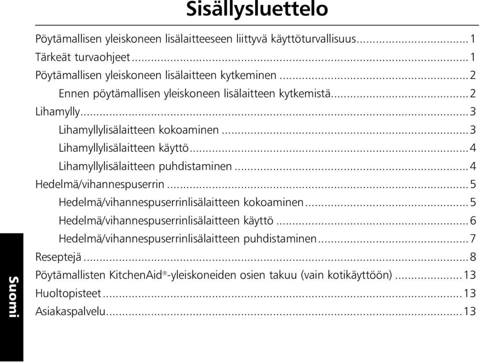 ..4 Lihamyllylisälaitteen puhdistaminen...4 Hedelmä/vihannespuserrin...5 Hedelmä/vihannespuserrinlisälaitteen kokoaminen...5 Hedelmä/vihannespuserrinlisälaitteen käyttö.