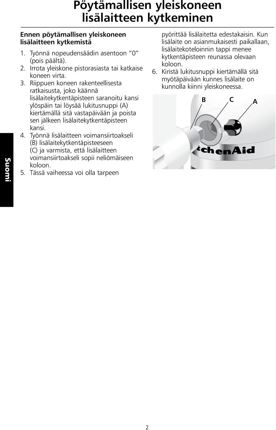 Riippuen koneen rakenteellisesta ratkaisusta, joko käännä lisälaitekytkentäpisteen saranoitu kansi ylöspäin tai löysää lukitusnuppi (A) kiertämällä sitä vastapäivään ja poista sen jälkeen