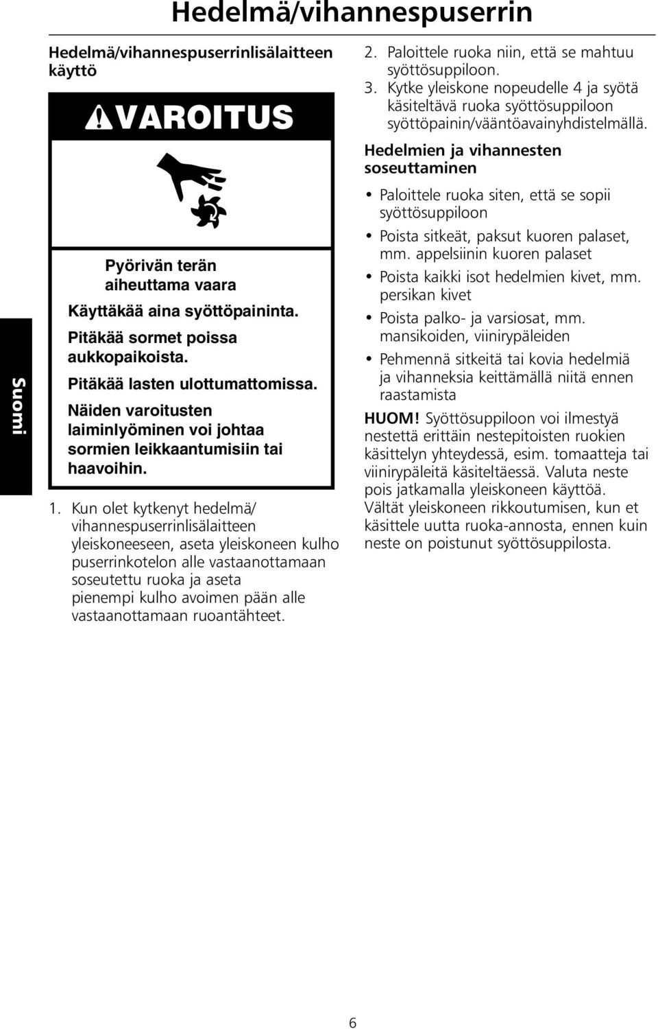 Kun olet kytkenyt hedelmä/ vihannespuserrinlisälaitteen yleiskoneeseen, aseta yleiskoneen kulho puserrinkotelon alle vastaanottamaan soseutettu ruoka ja aseta pienempi kulho avoimen pään alle