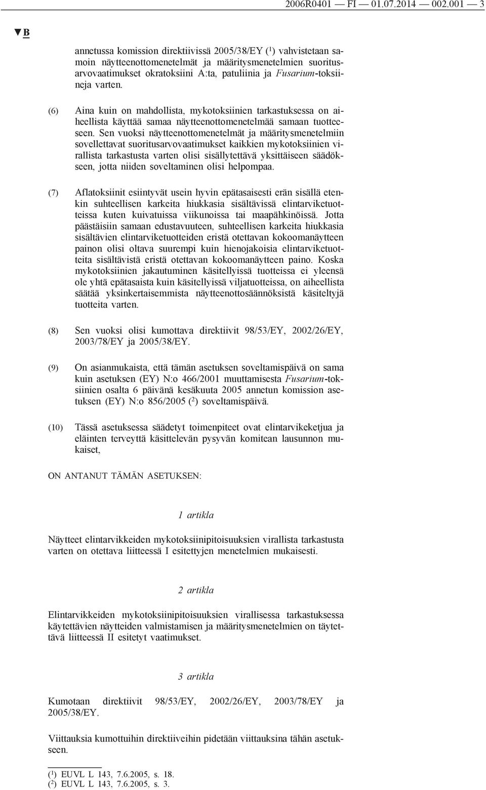 varten. (6) Aina kuin on mahdollista, mykotoksiinien tarkastuksessa on aiheellista käyttää samaa näytteenottomenetelmää samaan tuotteeseen.