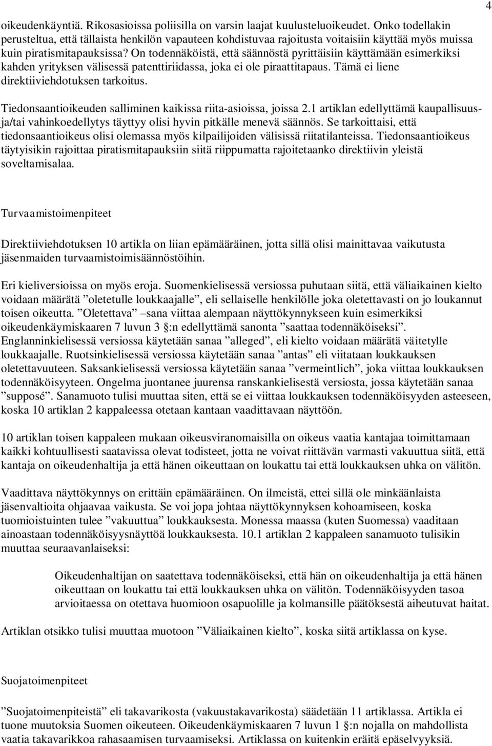 On todennäköistä, että säännöstä pyrittäisiin käyttämään esimerkiksi kahden yrityksen välisessä patenttiriidassa, joka ei ole piraattitapaus. Tämä ei liene direktiiviehdotuksen tarkoitus.