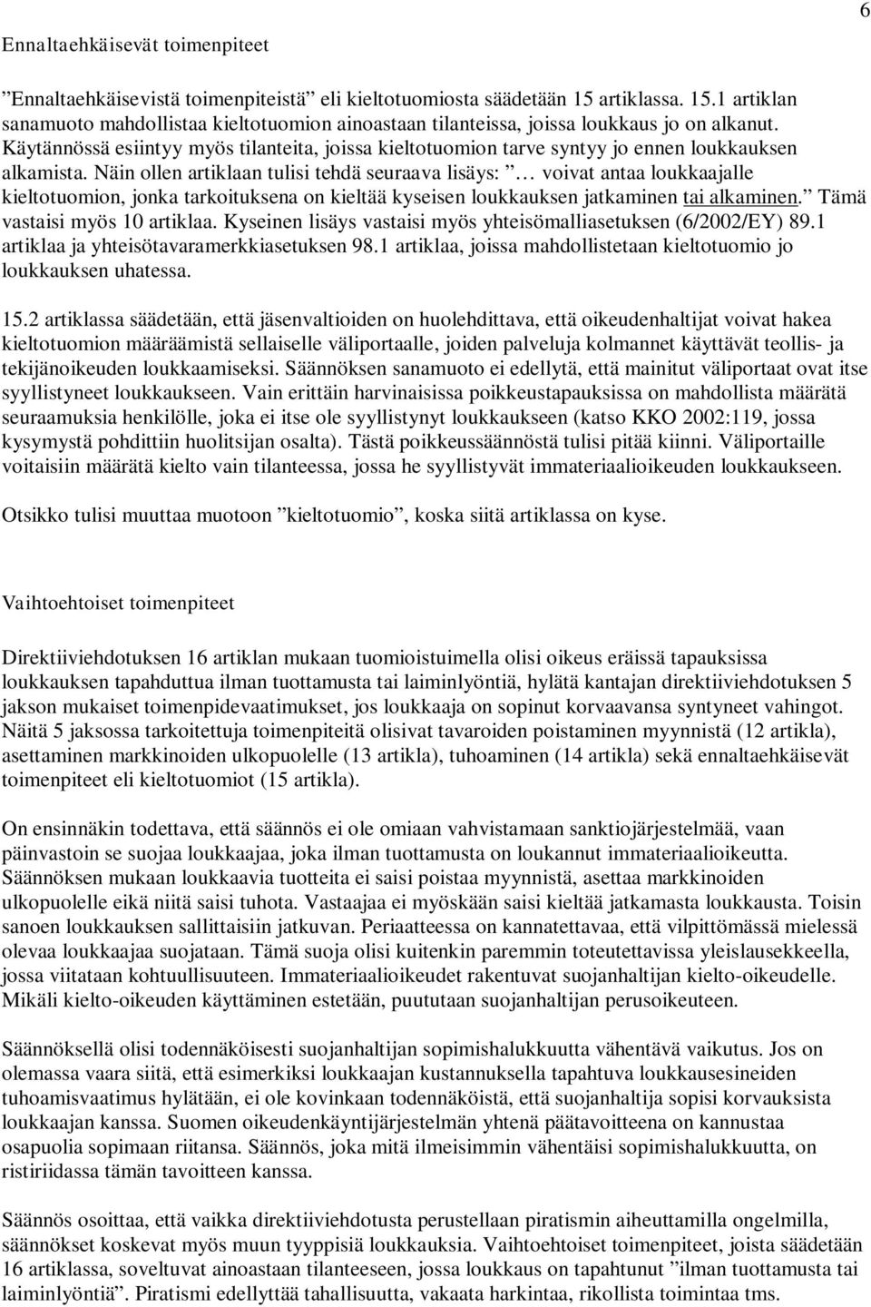 Käytännössä esiintyy myös tilanteita, joissa kieltotuomion tarve syntyy jo ennen loukkauksen alkamista.