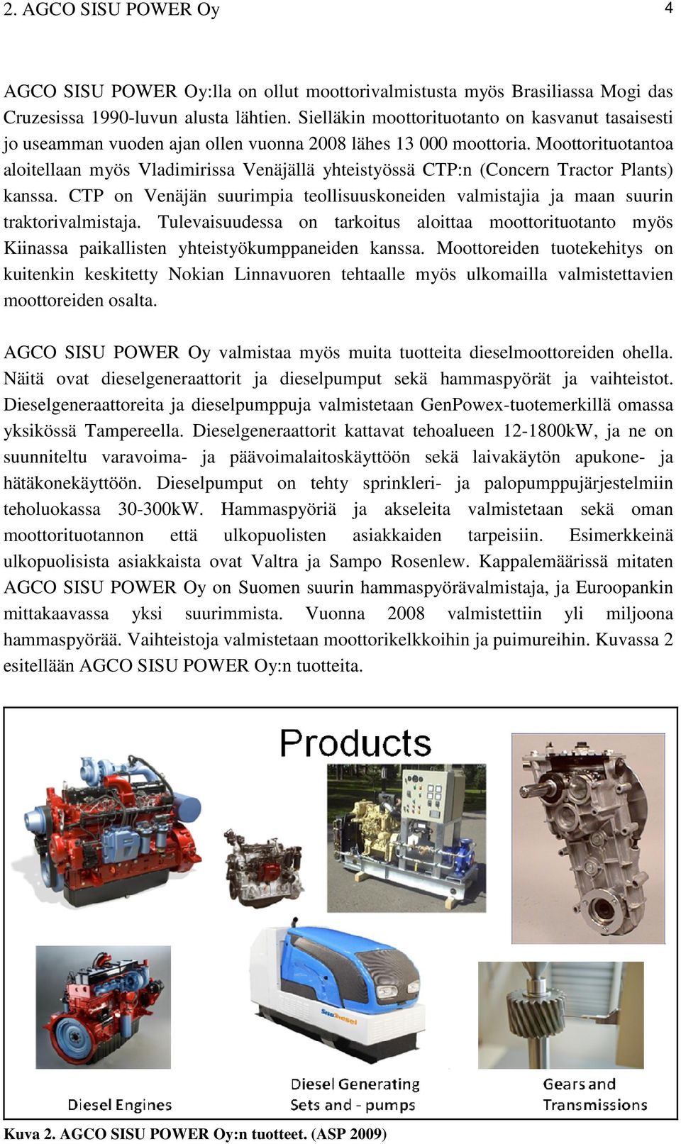 Moottorituotantoa aloitellaan myös Vladimirissa Venäjällä yhteistyössä CTP:n (Concern Tractor Plants) kanssa. CTP on Venäjän suurimpia teollisuuskoneiden valmistajia ja maan suurin traktorivalmistaja.