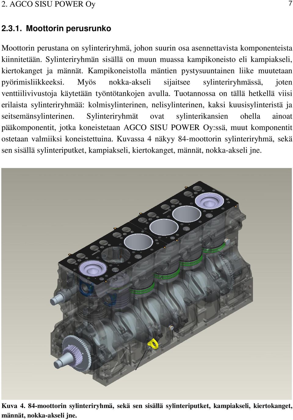 Myös nokka-akseli sijaitsee sylinteriryhmässä, joten venttiilivivustoja käytetään työntötankojen avulla.