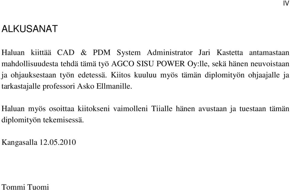 Kiitos kuuluu myös tämän diplomityön ohjaajalle ja tarkastajalle professori Asko Ellmanille.