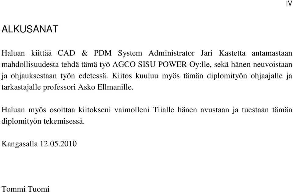 Kiitos kuuluu myös tämän diplomityön ohjaajalle ja tarkastajalle professori Asko Ellmanille.