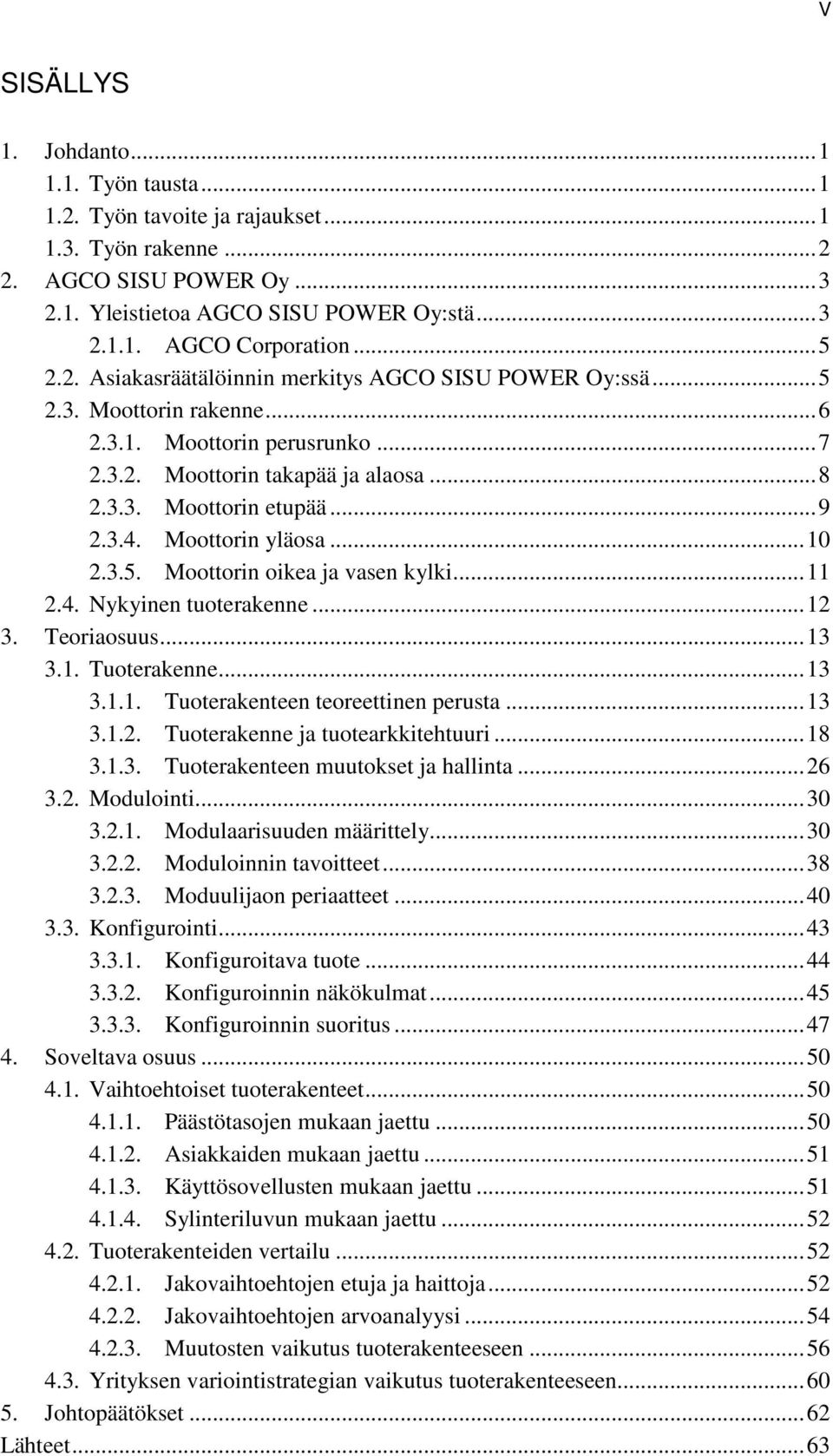 3.4. Moottorin yläosa... 10 2.3.5. Moottorin oikea ja vasen kylki... 11 2.4. Nykyinen tuoterakenne... 12 3. Teoriaosuus... 13 3.1. Tuoterakenne... 13 3.1.1. Tuoterakenteen teoreettinen perusta... 13 3.1.2. Tuoterakenne ja tuotearkkitehtuuri.