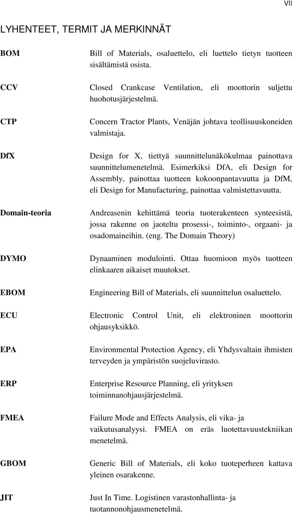 Esimerkiksi DfA, eli Design for Assembly, painottaa tuotteen kokoonpantavuutta ja DfM, eli Design for Manufacturing, painottaa valmistettavuutta.