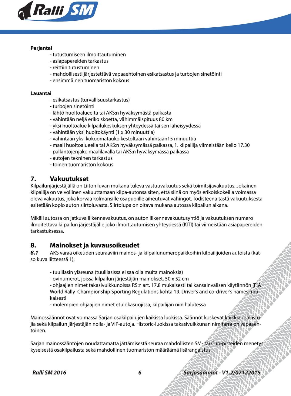 huoltoalue kilpailukeskuksen yhteydessä tai sen läheisyydessä - vähintään yksi huoltokäynti (1 x 30 minuuttia) - vähintään yksi kokoomatauko kestoltaan vähintään15 minuuttia - maali huoltoalueella