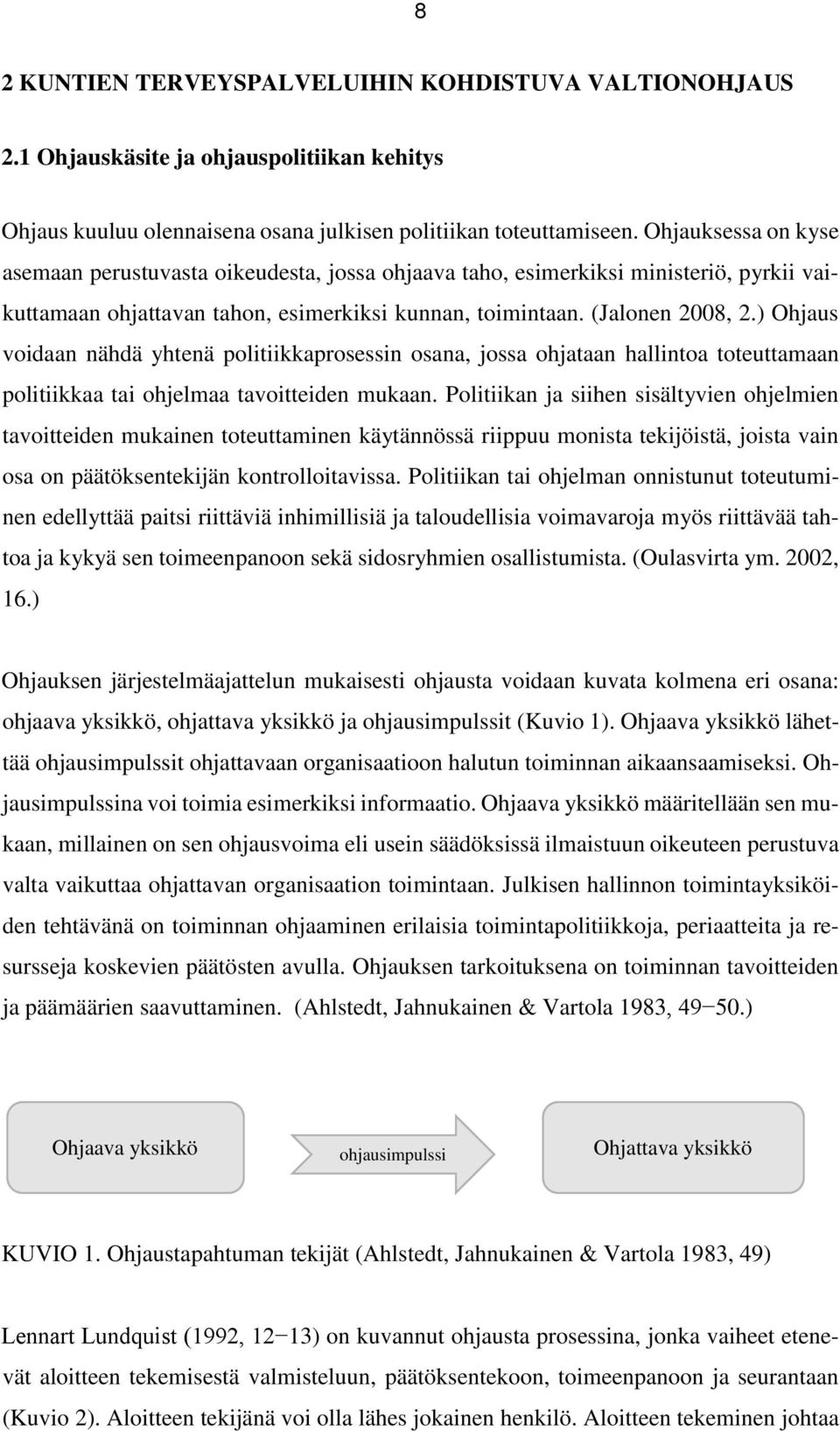 ) Ohjaus voidaan nähdä yhtenä politiikkaprosessin osana, jossa ohjataan hallintoa toteuttamaan politiikkaa tai ohjelmaa tavoitteiden mukaan.