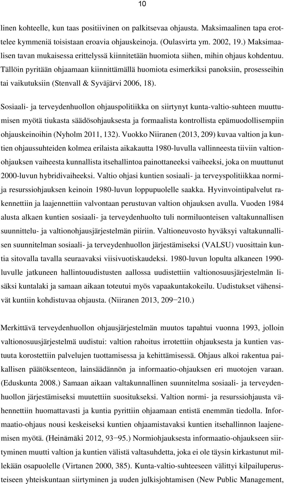 Tällöin pyritään ohjaamaan kiinnittämällä huomiota esimerkiksi panoksiin, prosesseihin tai vaikutuksiin (Stenvall & Syväjärvi 2006, 18).