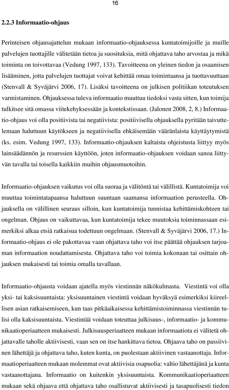 Tavoitteena on yleinen tiedon ja osaamisen lisääminen, jotta palvelujen tuottajat voivat kehittää omaa toimintaansa ja tuottavuuttaan (Stenvall & Syväjärvi 2006, 17).