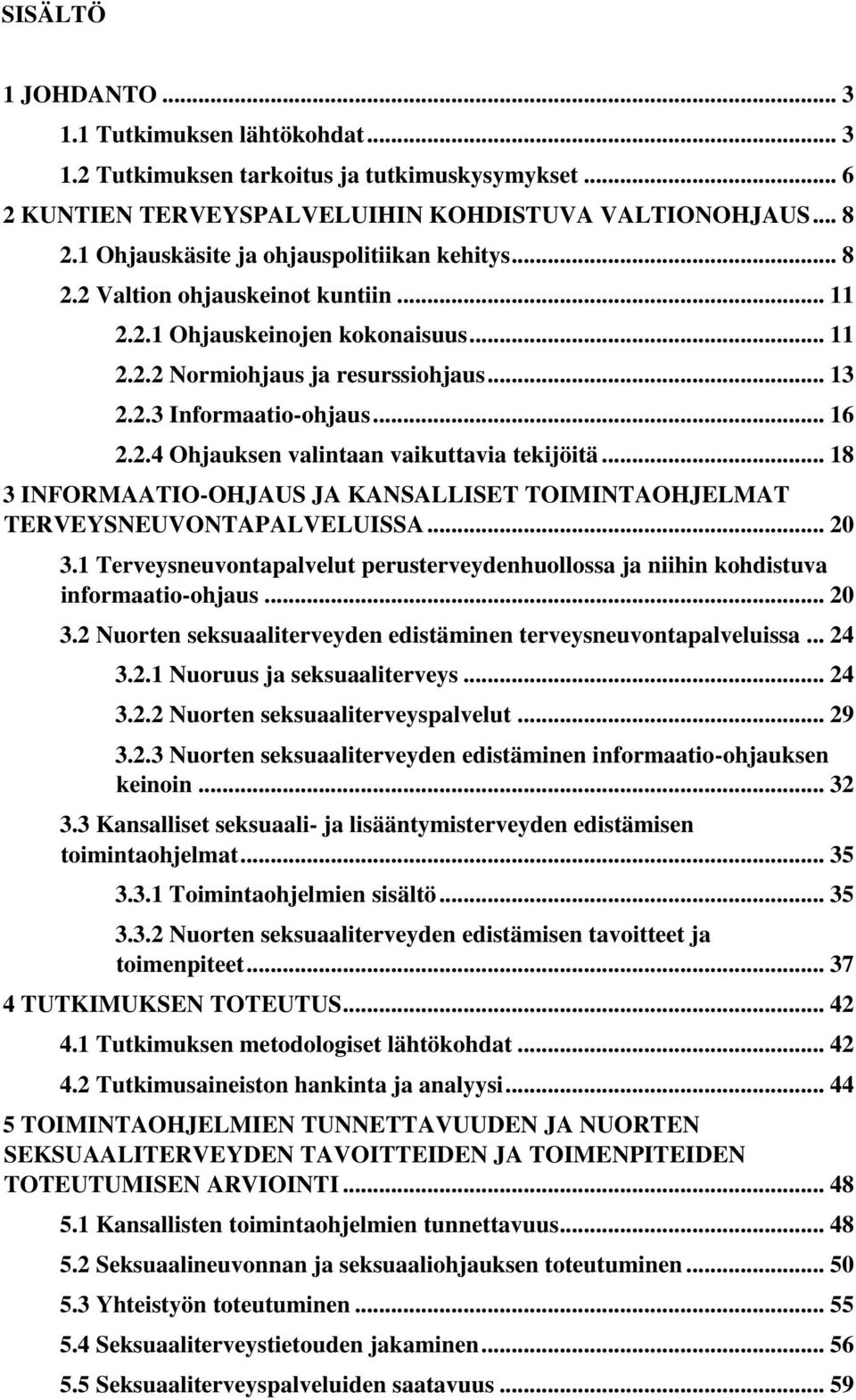 2.4 Ohjauksen valintaan vaikuttavia tekijöitä... 18 3 INFORMAATIO-OHJAUS JA KANSALLISET TOIMINTAOHJELMAT TERVEYSNEUVONTAPALVELUISSA... 20 3.