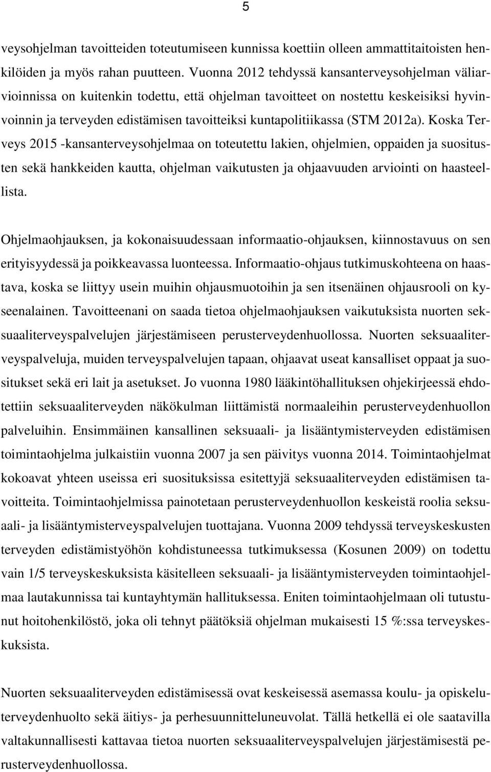 (STM 2012a). Koska Terveys 2015 -kansanterveysohjelmaa on toteutettu lakien, ohjelmien, oppaiden ja suositusten sekä hankkeiden kautta, ohjelman vaikutusten ja ohjaavuuden arviointi on haasteellista.