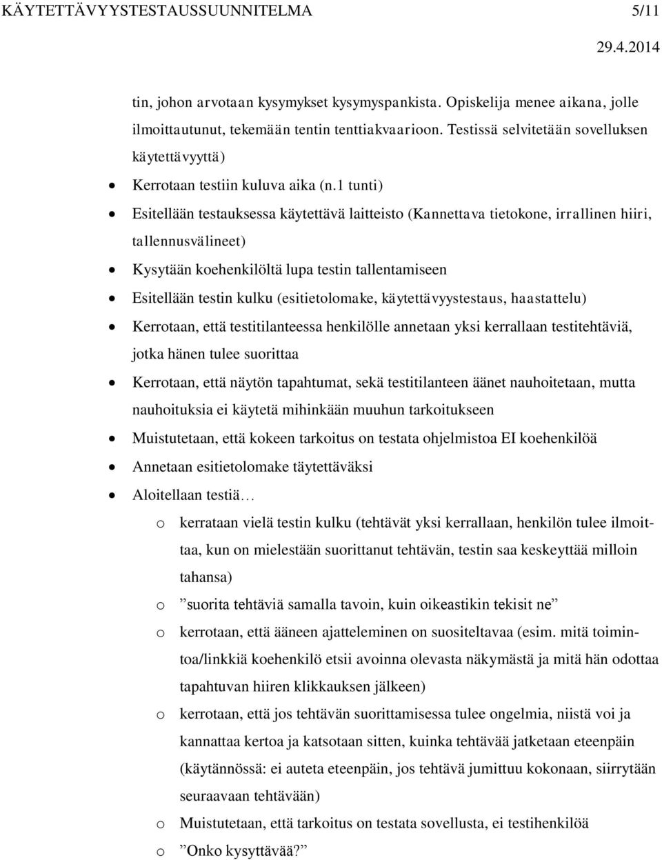 1 tunti) Esitellään testauksessa käytettävä laitteisto (Kannettava tietokone, irrallinen hiiri, tallennusvälineet) Kysytään koehenkilöltä lupa testin tallentamiseen Esitellään testin kulku