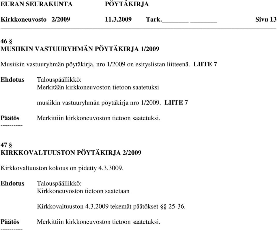 LIITE 7 Merkitään kirkkoneuvoston tietoon saatetuksi musiikin vastuuryhmän pöytäkirja nro 1/2009.