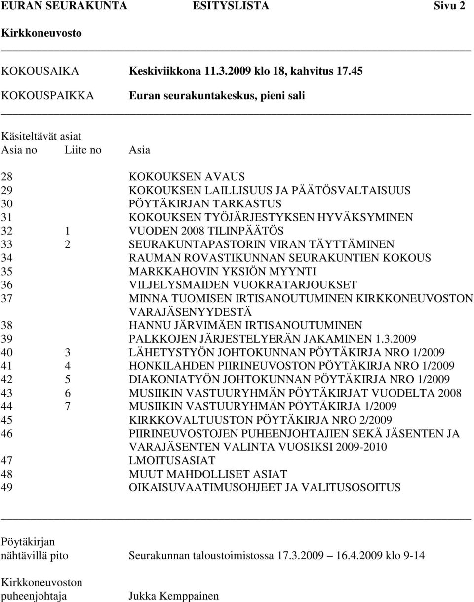 HYVÄKSYMINEN 32 1 VUODEN 2008 TILINPÄÄTÖS 33 2 SEURAKUNTAPASTORIN VIRAN TÄYTTÄMINEN 34 RAUMAN ROVASTIKUNNAN SEURAKUNTIEN KOKOUS 35 MARKKAHOVIN YKSIÖN MYYNTI 36 VILJELYSMAIDEN VUOKRATARJOUKSET 37