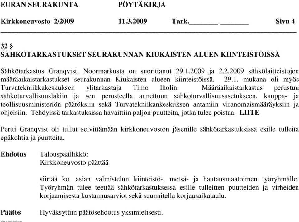 Määräaikaistarkastus perustuu sähköturvallisuuslakiin ja sen perusteella annettuun sähköturvallisuusasetukseen, kauppa- ja teollisuusministeriön päätöksiin sekä Turvatekniikankeskuksen antamiin