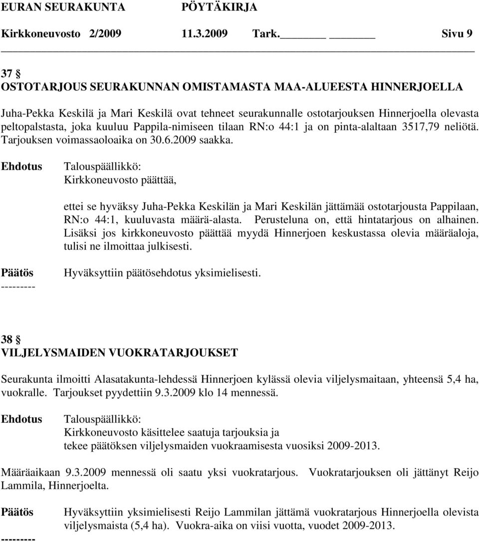 Pappila-nimiseen tilaan RN:o 44:1 ja on pinta-alaltaan 3517,79 neliötä. Tarjouksen voimassaoloaika on 30.6.2009 saakka.