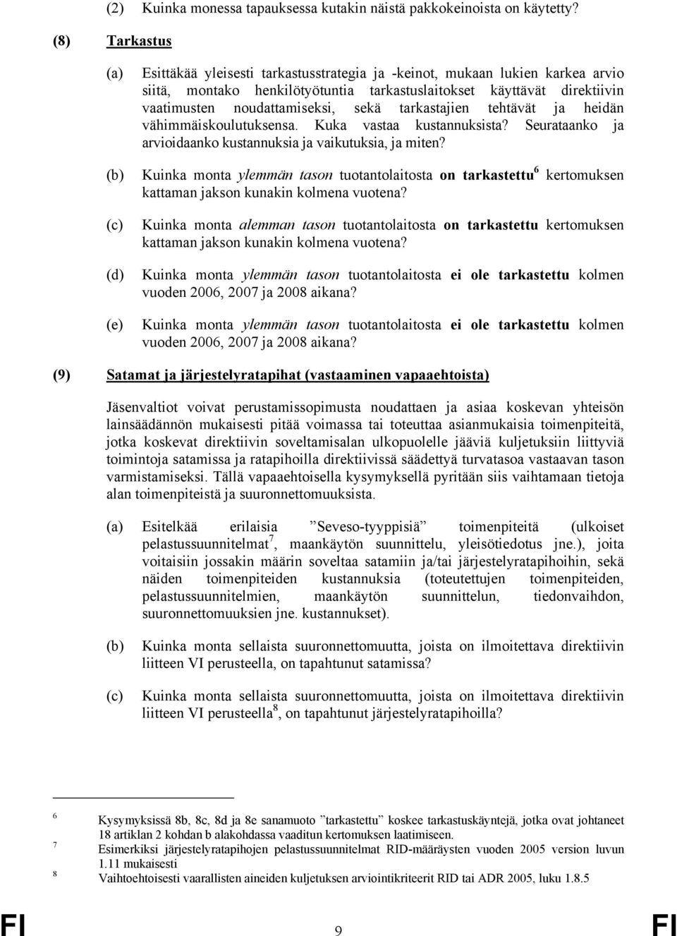 noudattamiseksi, sekä tarkastajien tehtävät ja heidän vähimmäiskoulutuksensa. Kuka vastaa kustannuksista? Seurataanko ja arvioidaanko kustannuksia ja vaikutuksia, ja miten?