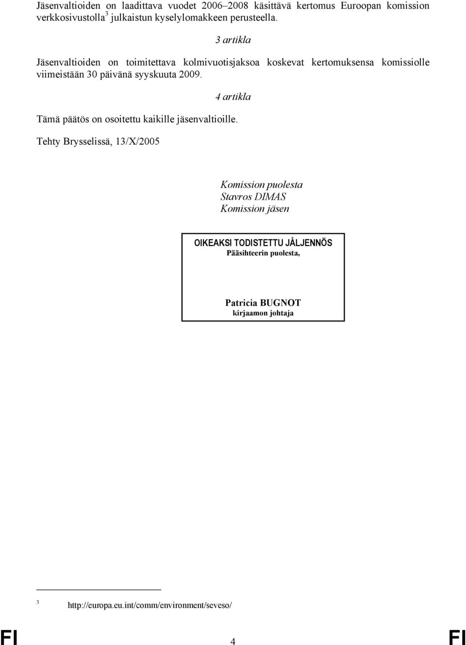 3 artikla Jäsenvaltioiden on toimitettava kolmivuotisjaksoa koskevat kertomuksensa komissiolle viimeistään 30 päivänä syyskuuta 2009.