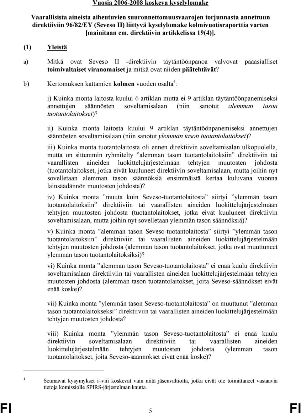 (1) Yleistä a) Mitkä ovat Seveso II -direktiivin täytäntöönpanoa valvovat pääasialliset toimivaltaiset viranomaiset ja mitkä ovat niiden päätehtävät?