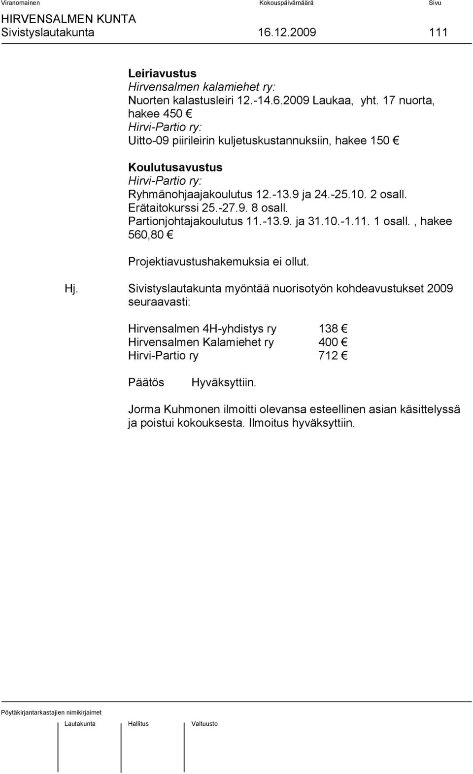 Erätaitokurssi 25.-27.9. 8 osall. Partionjohtajakoulutus 11.-13.9. ja 31.10.-1.11. 1 osall., hakee 560,80 Projektiavustushakemuksia ei ollut. Hj.