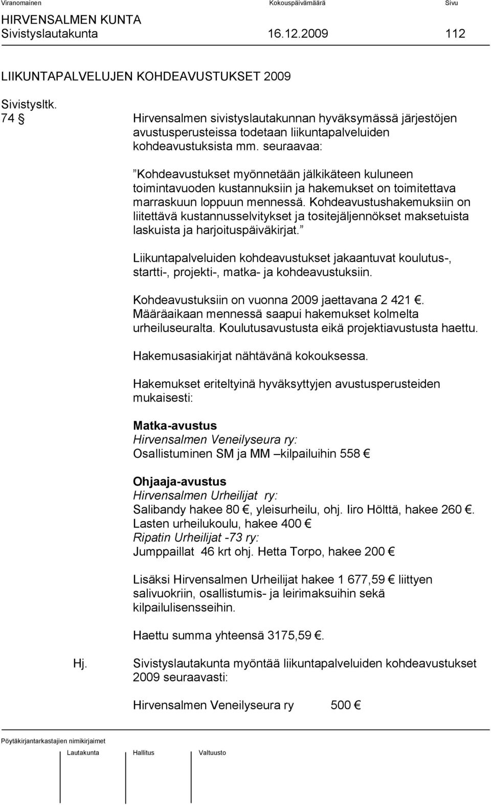 seuraavaa: Kohdeavustukset myönnetään jälkikäteen kuluneen toimintavuoden kustannuksiin ja hakemukset on toimitettava marraskuun loppuun mennessä.
