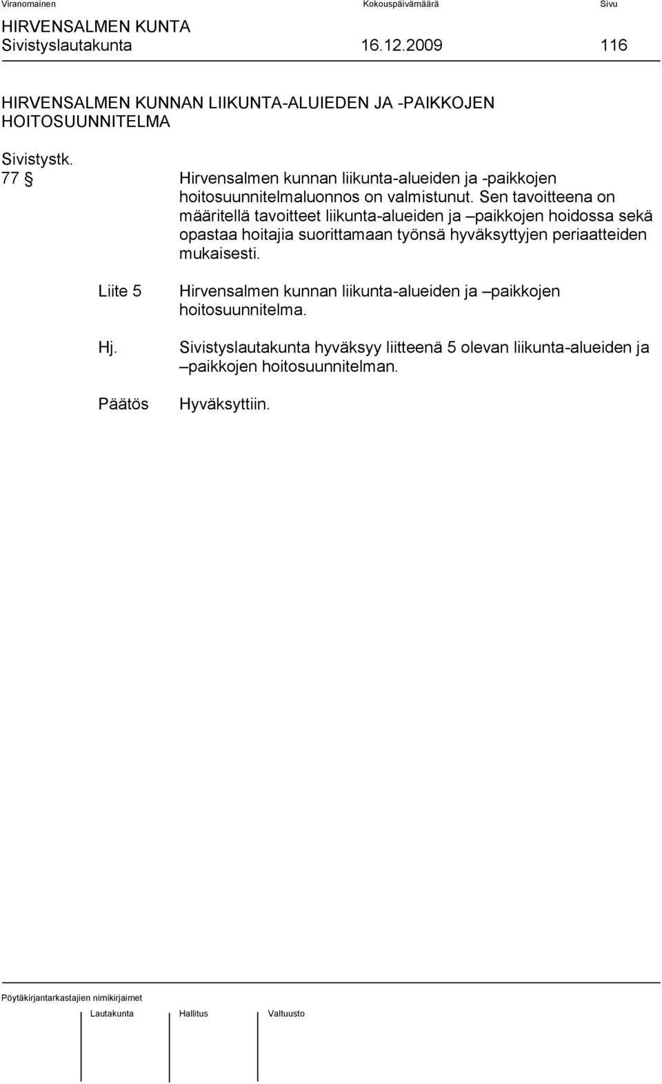 Sen tavoitteena on määritellä tavoitteet liikunta-alueiden ja paikkojen hoidossa sekä opastaa hoitajia suorittamaan työnsä hyväksyttyjen