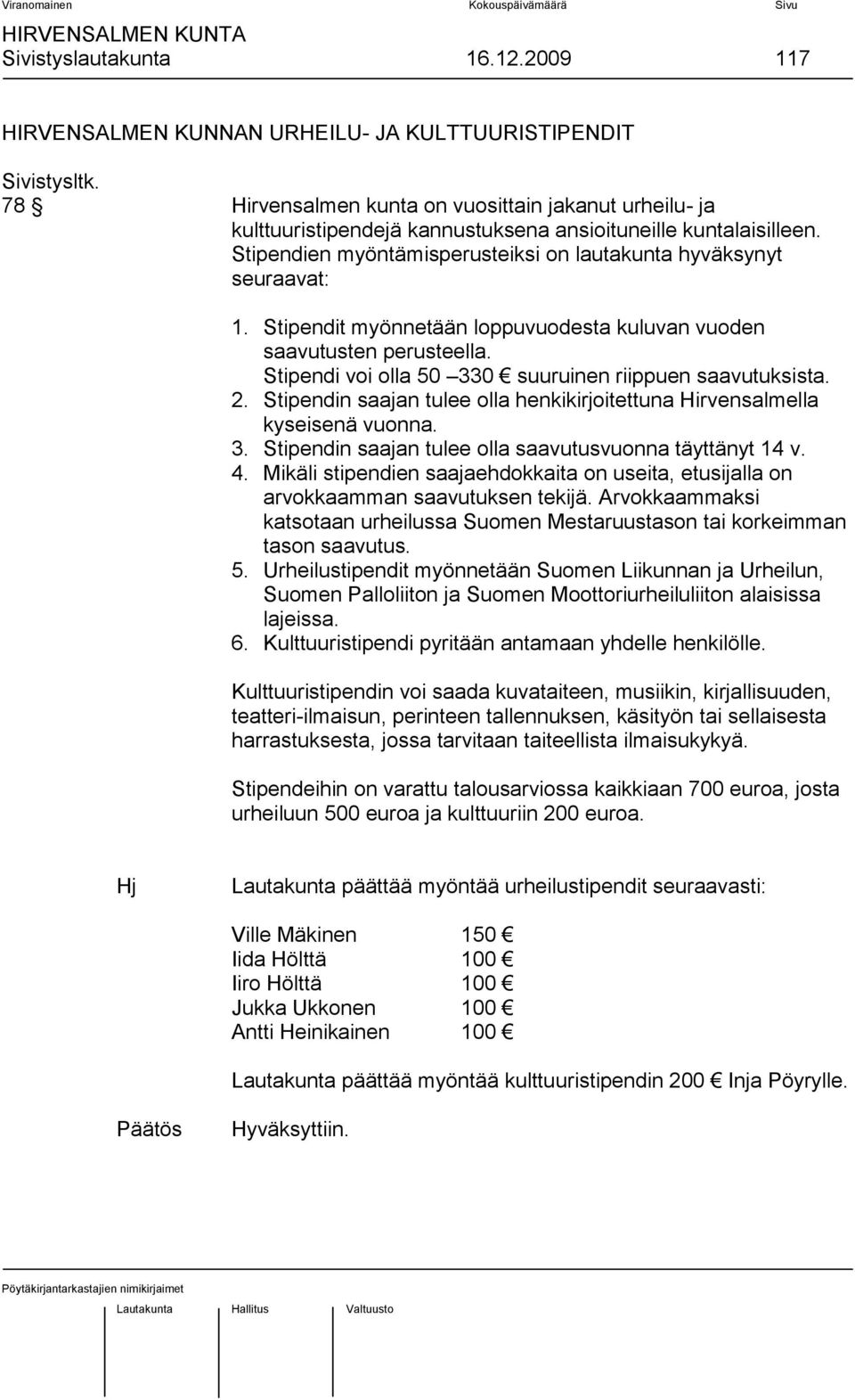 Stipendit myönnetään loppuvuodesta kuluvan vuoden saavutusten perusteella. Stipendi voi olla 50 330 suuruinen riippuen saavutuksista. 2.