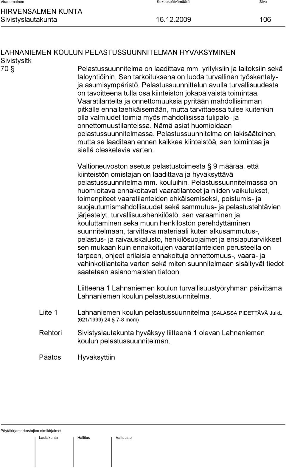Vaaratilanteita ja onnettomuuksia pyritään mahdollisimman pitkälle ennaltaehkäisemään, mutta tarvittaessa tulee kuitenkin olla valmiudet toimia myös mahdollisissa tulipalo- ja onnettomuustilanteissa.