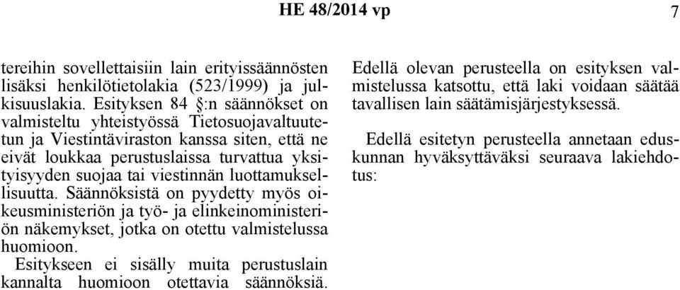 viestinnän luottamuksellisuutta. Säännöksistä on pyydetty myös oikeusministeriön ja työ- ja elinkeinoministeriön näkemykset, jotka on otettu valmistelussa huomioon.