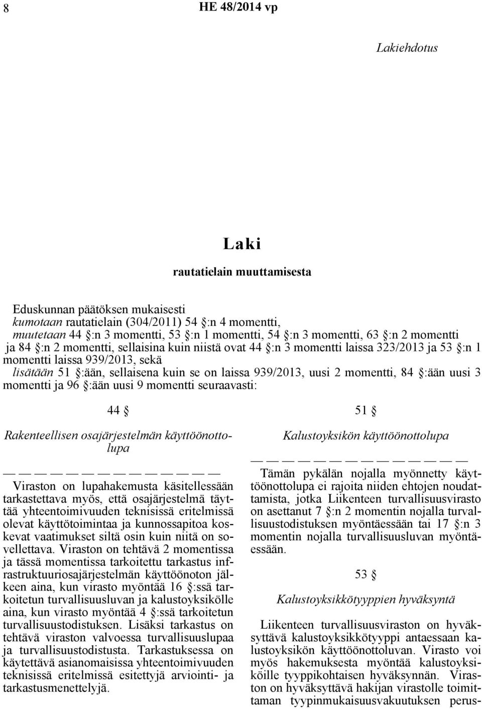 momentti, 84 :ään uusi 3 momentti ja 96 :ään uusi 9 momentti seuraavasti: 44 Rakenteellisen osajärjestelmän käyttöönottolupa Viraston on lupahakemusta käsitellessään tarkastettava myös, että