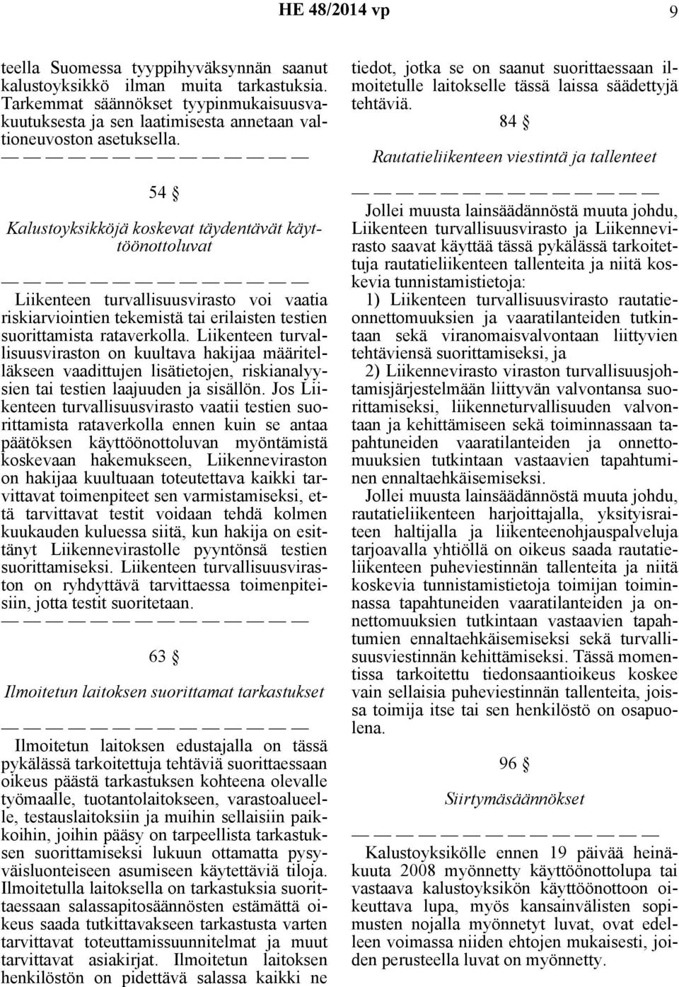 Liikenteen turvallisuusviraston on kuultava hakijaa määritelläkseen vaadittujen lisätietojen, riskianalyysien tai testien laajuuden ja sisällön.