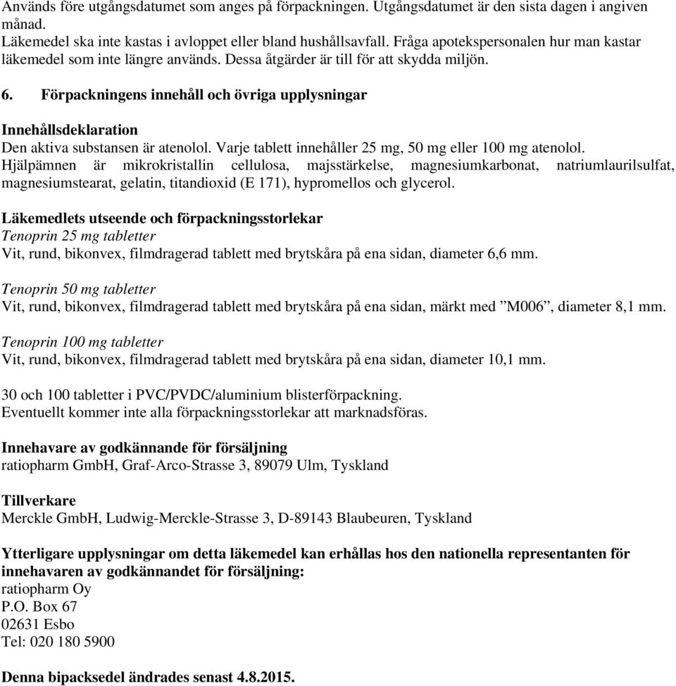 Förpackningens innehåll och övriga upplysningar Innehållsdeklaration Den aktiva substansen är atenolol. Varje tablett innehåller 25 mg, 50 mg eller 100 mg atenolol.