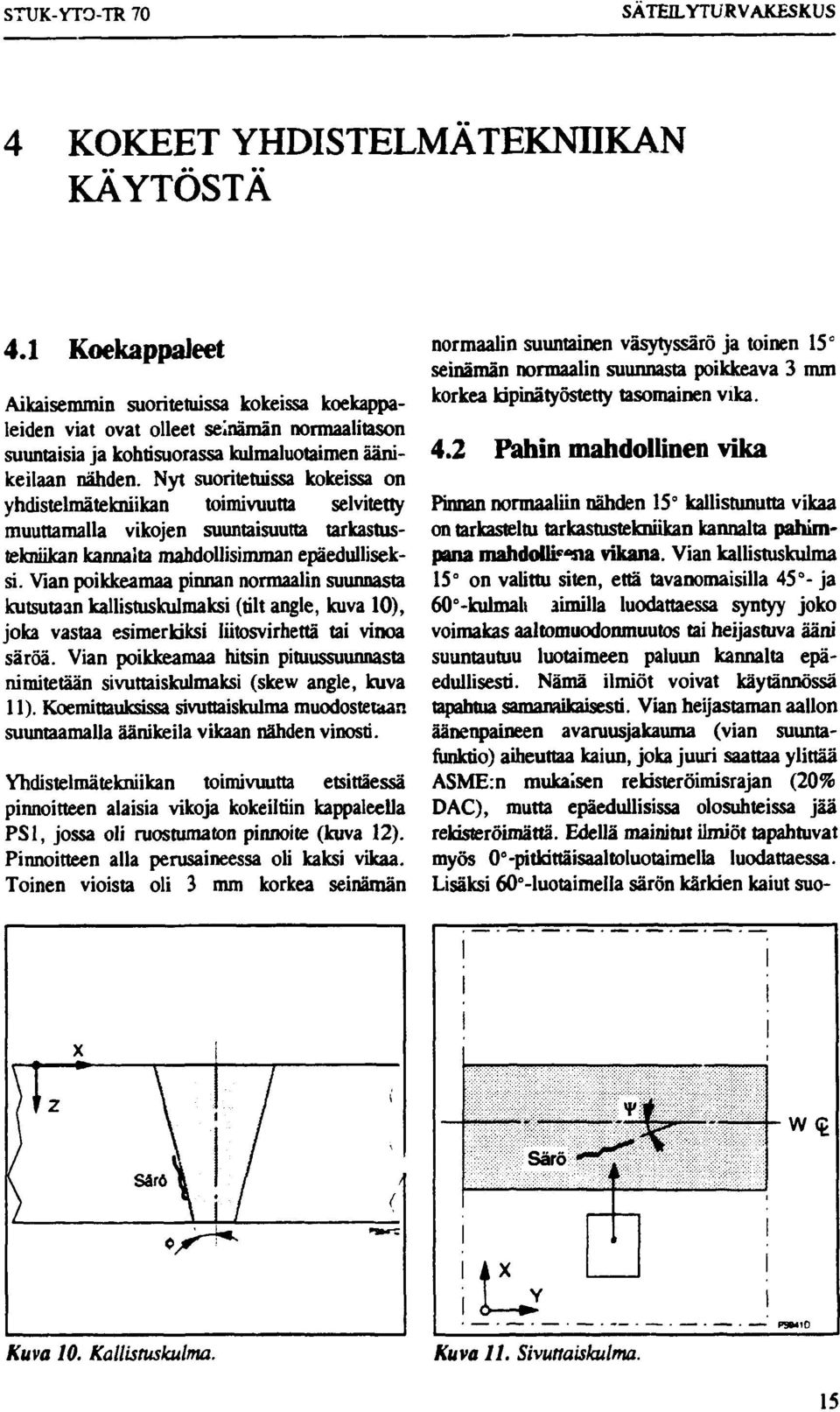 Nyt suoritetuissa kokeissa on yhdistelmätekniikan toimivuutta selvitetty muuttamalla vikojen suuntaisuutta tarkastustekniikan kannalta mahdollisimman epäedulliseksi.