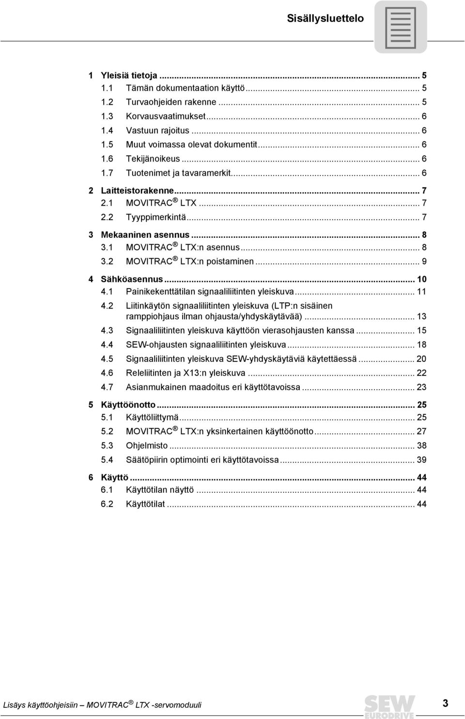 .. 9 4 Sähköasennus... 10 4.1 Painikekenttätilan signaaliliitinten yleiskuva... 11 4.2 Liitinkäytön signaaliliitinten yleiskuva (LTP:n sisäinen ramppiohjaus ilman ohjausta/yhdyskäytävää)... 13 4.