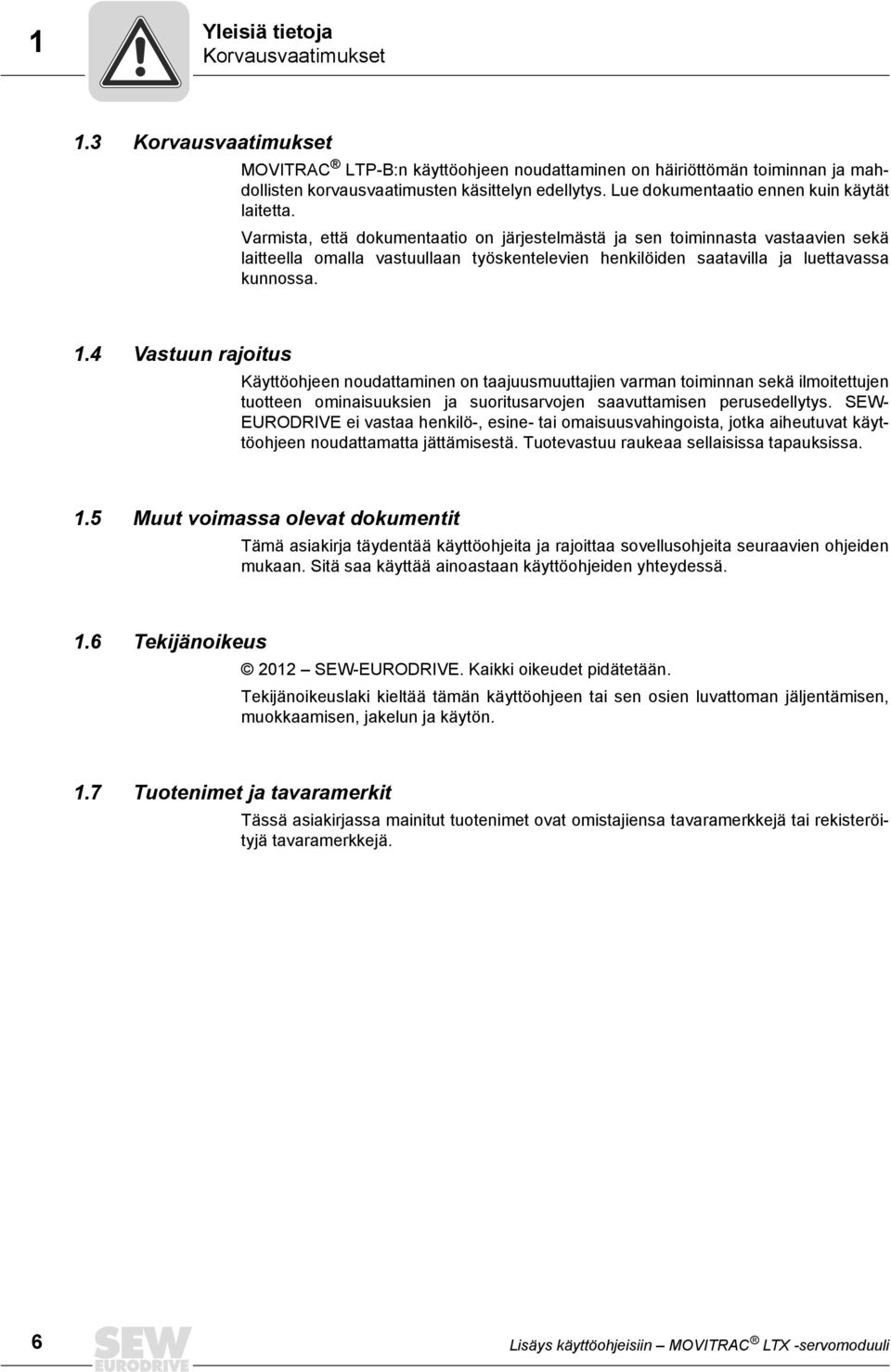 Varmista, että dokumentaatio on järjestelmästä ja sen toiminnasta vastaavien sekä laitteella omalla vastuullaan työskentelevien henkilöiden saatavilla ja luettavassa kunnossa. 1.